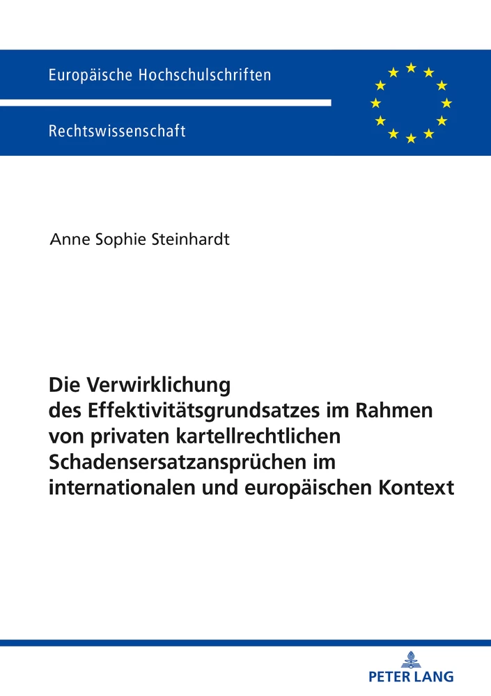 Titel: Die Verwirklichung des Effektivitätsgrundsatzes im Rahmen von privaten kartellrechtlichen Schadensersatzansprüchen im internationalen und europäischen Kontext