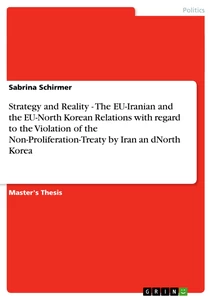 Titel: Strategy and Reality  -  The EU-Iranian and the EU-North Korean Relations with regard to the Violation of the Non-Proliferation-Treaty by Iran an dNorth Korea