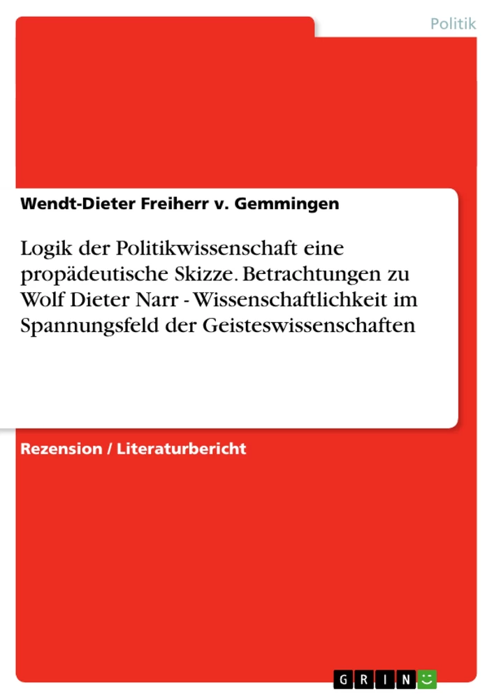 Title: Logik der Politikwissenschaft eine propädeutische Skizze. Betrachtungen zu Wolf Dieter Narr  - Wissenschaftlichkeit im Spannungsfeld der Geisteswissenschaften 