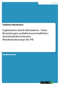 Titre: Legitimation durch Information - Franz Ronnebergers politikwissenschaftliches- demokratietheoretisches Pluralismuskonzept der PR