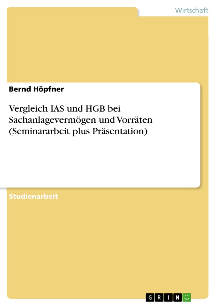 Titre: Vergleich IAS und HGB bei Sachanlagevermögen und Vorräten (Seminararbeit plus Präsentation)