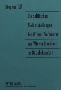 Titel: Die politischen Zielvorstellungen der Wiener Freimaurer und Wiener Jakobiner im 18. Jahrhundert