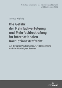 Titel: Die Gefahr der Mehrfachverfolgung und Mehrfachbestrafung im internationalen Korruptionsstrafrecht