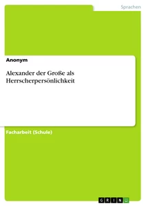 Title: Alexander der Große als Herrscherpersönlichkeit