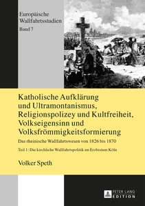 Title: Katholische Aufklärung und Ultramontanismus, Religionspolizey und Kultfreiheit, Volkseigensinn und Volksfrömmigkeitsformierung