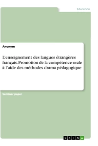 Titel: L’enseignement des langues étrangères français. Promotion de la compétence orale à l’aide des méthodes drama pédagogique