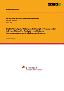 Titel: Die Einführung der Widerspruchslösung bei Organspenden in Deutschland. Die Analyse verschiedener Interessengruppen mittels Framing-Konzept