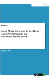 Título: Social Media Marketing für das Theater. Neue Perspektiven in der Besucherkommunikation