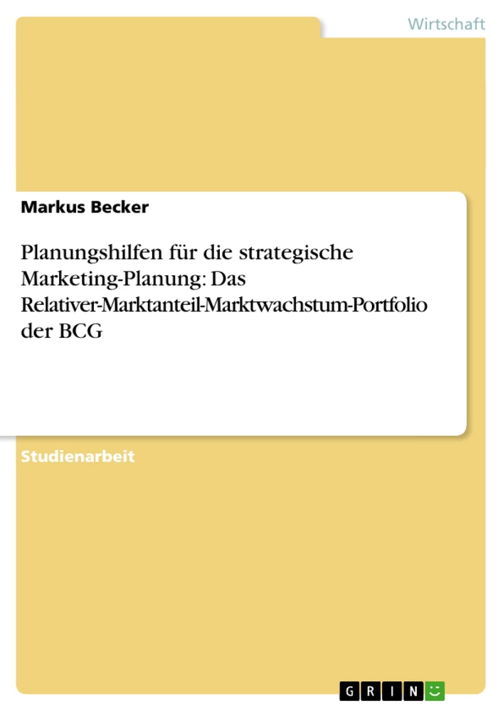 Titel: Planungshilfen für die strategische Marketing-Planung: Das Relativer-Marktanteil-Marktwachstum-Portfolio der BCG