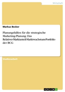 Title: Planungshilfen für die strategische Marketing-Planung: Das Relativer-Marktanteil-Marktwachstum-Portfolio der BCG