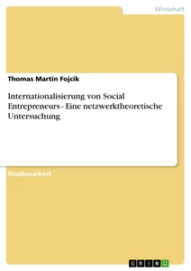 Titel: Internationalisierung von Social Entrepreneurs - Eine netzwerktheoretische Untersuchung
