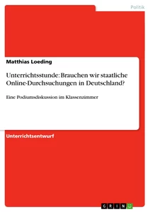 Titel: Unterrichtsstunde: Brauchen wir staatliche Online-Durchsuchungen in Deutschland? 