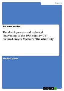 Title: The developments and technical innovations of the 19th century U.S. pictured on Alec Michod's "The White City" 