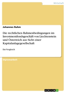 Titel: Die rechtlichen Rahmenbedingungen im Investmentfondsgeschäft von Liechtenstein und Österreich aus Sicht einer Kapitalanlagegesellschaft