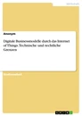 Titel: Digitale Businessmodelle durch das Internet of Things. Technische und rechtliche Grenzen