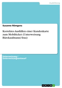 Titel: Korrektes Ausfüllen einer Kundenkarte zum Mobilticket (Unterweisung Bürokaufmann/-frau)