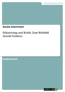 Titel: Erläuterung und Kritik: Zum Weltbild Arnold Gehlens