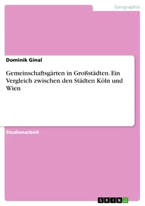 Title: Gemeinschaftsgärten in Großstädten. Ein Vergleich zwischen den Städten Köln und Wien