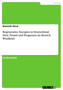 Title: Regenerative Energien in Deutschland. Ziele, Trends und Prognosen im Bereich Windkraft