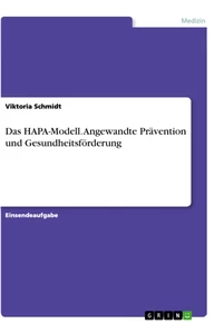 Titel: Das HAPA-Modell. Angewandte Prävention und Gesundheitsförderung