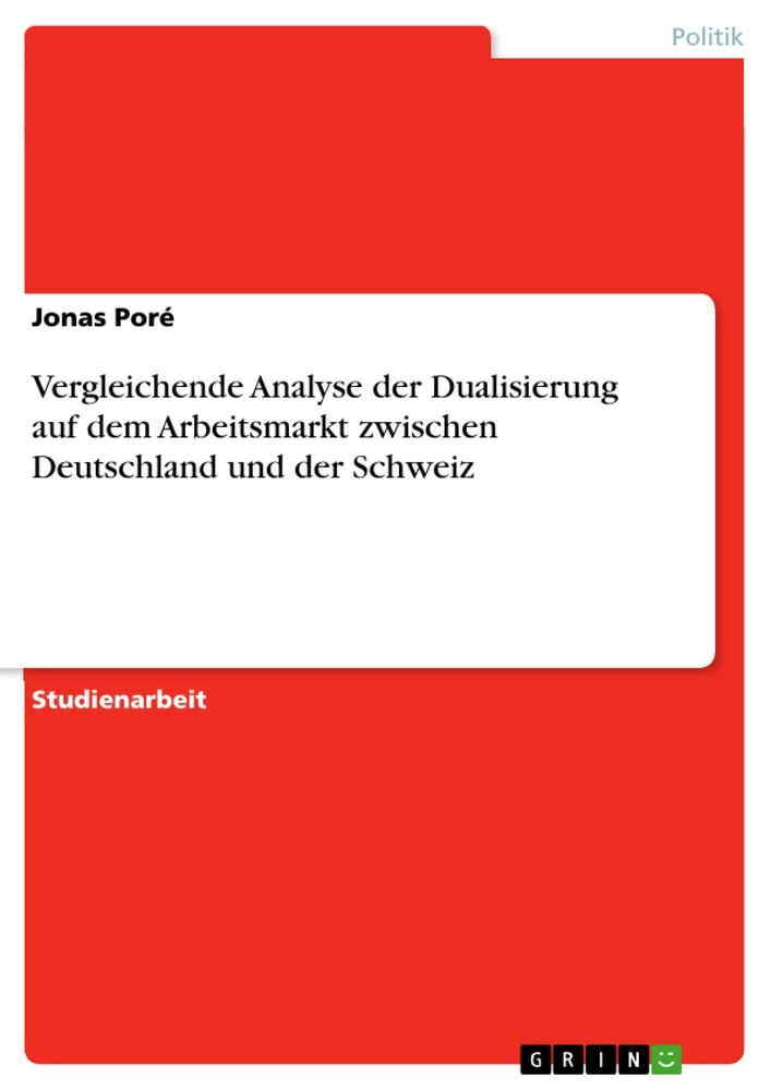 Titel: Vergleichende Analyse der Dualisierung auf dem Arbeitsmarkt zwischen Deutschland und der Schweiz