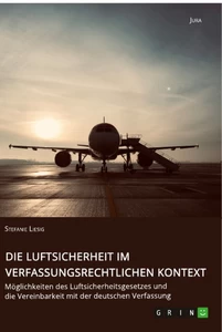 Título: Die Luftsicherheit im verfassungsrechtlichen Kontext. Möglichkeiten des Luftsicherheitsgesetzes und die Vereinbarkeit mit der deutschen Verfassung
