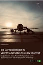 Title: Die Luftsicherheit im verfassungsrechtlichen Kontext. Möglichkeiten des Luftsicherheitsgesetzes und die Vereinbarkeit mit der deutschen Verfassung