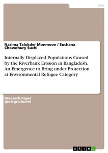 Titel: Internally Displaced Populations Caused by the Riverbank Erosion in Bangladesh. An Emergence to Bring under Protection at Environmental Refugee Category
