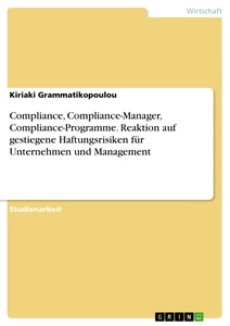Titel: Compliance, Compliance-Manager, Compliance-Programme. Reaktion auf gestiegene Haftungsrisiken für Unternehmen und Management