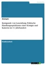 Title: Kunigunde von Luxemburg. Politische Handlungsspielräume einer Königin und Kaiserin im 11. Jahrhundert