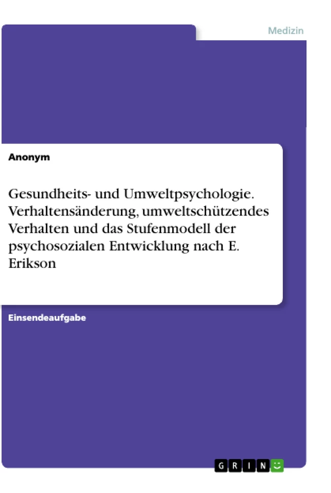 Title: Gesundheits- und Umweltpsychologie. Verhaltensänderung, umweltschützendes Verhalten und das Stufenmodell der psychosozialen Entwicklung nach E. Erikson