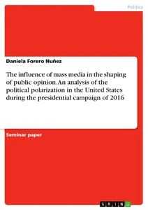 Titel: The influence of mass media in the shaping of public opinion. An analysis of the political polarization in the United States during the presidential campaign of 2016