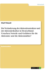Titel: Die Veränderung der Aktionärsstruktur und der Aktionärskultur in Deutschland. Ursachen, Vorteile und Gefahren für die Aktionäre und die Aktienmärkte?