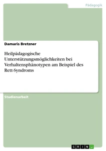 Title: Heilpädagogische Unterstützungsmöglichkeiten bei Verhaltensphänotypen am Beispiel des Rett-Syndroms