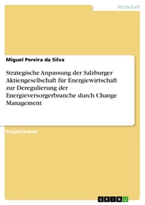 Title: Strategische Anpassung der Salzburger Aktiengesellschaft für Energiewirtschaft zur Deregulierung der Energieversorgerbranche durch Change Management