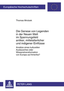Titel: Die Genese von Legenden in der Neuen Welt im Spannungsfeld antiker, mittelalterlicher und indigener Einflüsse