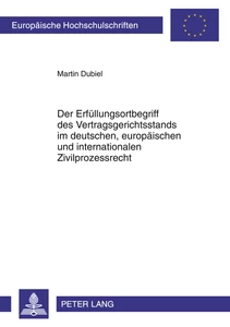 Title: Der Erfüllungsortbegriff des Vertragsgerichtsstands im deutschen, europäischen und internationalen Zivilprozessrecht