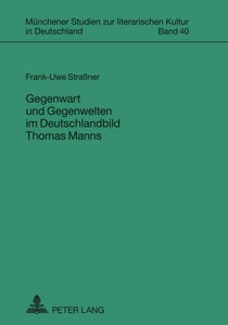 Title: Gegenwart und Gegenwelten im Deutschlandbild Thomas Manns
