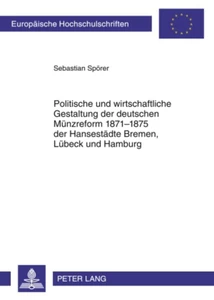 Titel: Politische und wirtschaftliche Gestaltung der deutschen Münzreform 1871-1875 der Hansestädte Bremen, Lübeck und Hamburg