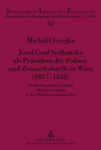 Title: Josef Graf Sedlnitzky als Präsident der Polizei- und Zensurhofstelle in Wien (1817-1848)