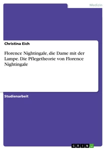 Titel: Florence Nightingale, die Dame mit der Lampe. Die Pflegetheorie von Florence Nightingale