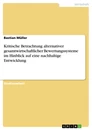 Titel: Kritische Betrachtung alternativer gesamtwirtschaftlicher Bewertungssysteme im Hinblick auf eine nachhaltige Entwicklung