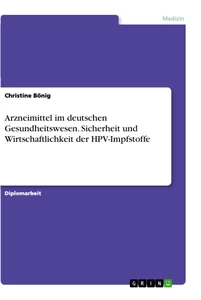Titel: Arzneimittel im deutschen Gesundheitswesen. Sicherheit und Wirtschaftlichkeit der HPV-Impfstoffe