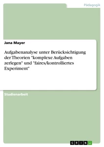 Titel: Aufgabenanalyse unter Berücksichtigung der Theorien "komplexe Aufgaben zerlegen" und "faires/kontrolliertes Experiment"