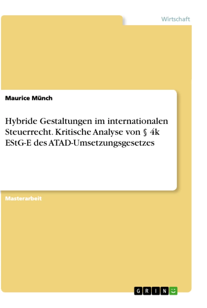 Titel: Hybride Gestaltungen im internationalen Steuerrecht. Kritische Analyse von § 4k EStG-E des ATAD-Umsetzungsgesetzes