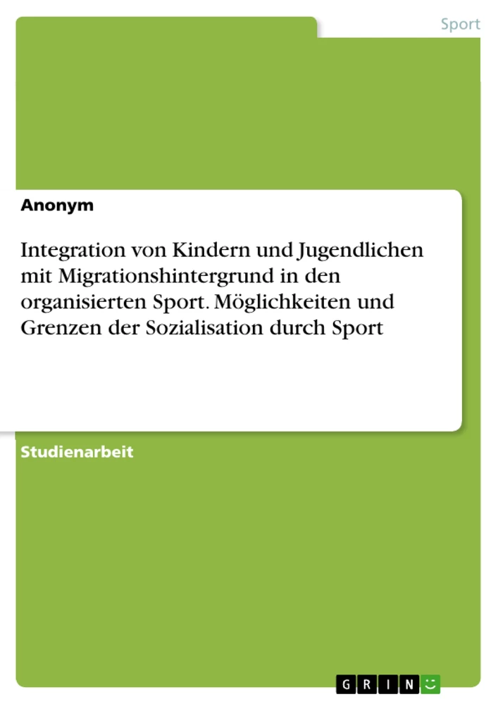 Title: Integration von Kindern und Jugendlichen mit Migrationshintergrund in den organisierten Sport. Möglichkeiten und Grenzen der Sozialisation durch Sport