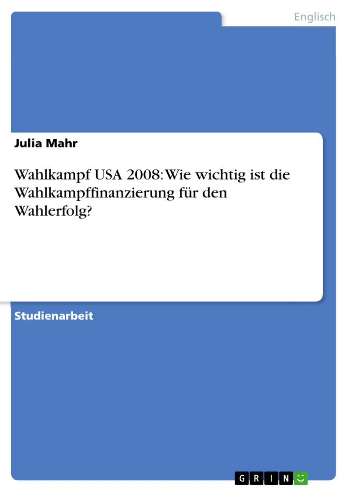 Titre: Wahlkampf USA 2008: Wie wichtig ist die Wahlkampffinanzierung für den Wahlerfolg?