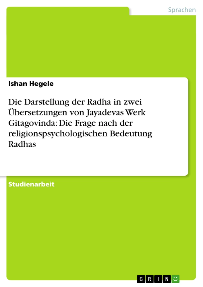 Title: Die Darstellung der Radha in zwei Übersetzungen von Jayadevas Werk Gitagovinda: Die Frage nach der religionspsychologischen Bedeutung Radhas