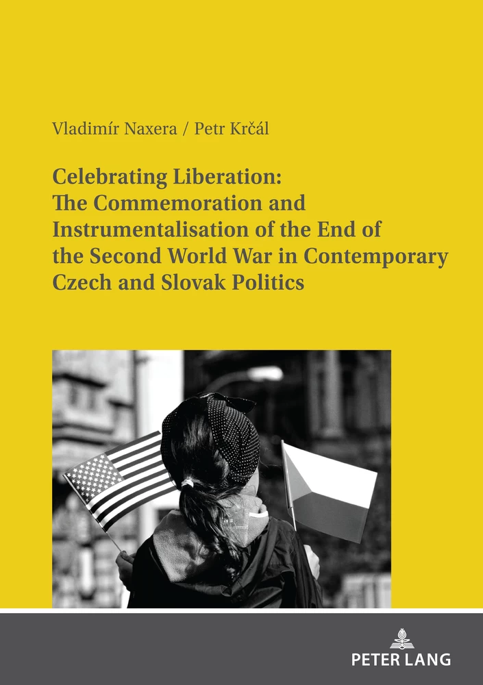 Title: Celebrating Liberation: The Commemoration and Instrumentalisation of the End of the Second World War in Contemporary Czech and Slovak Politics