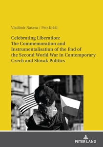 Titel: Celebrating Liberation: The Commemoration and Instrumentalisation of the End of the Second World War in Contemporary Czech and Slovak Politics